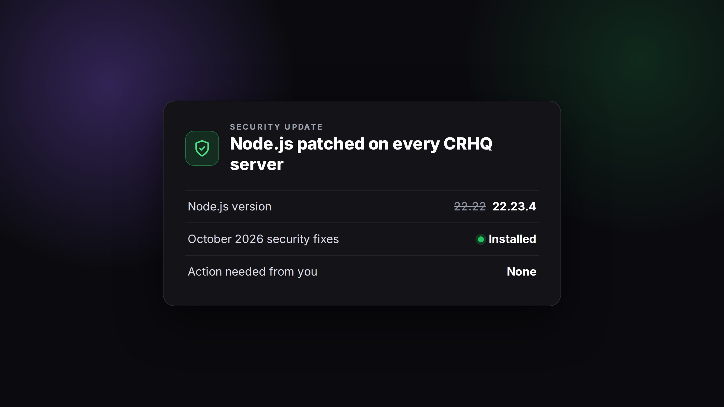Node.js 22.23.4 installed on every CRHQ server: the October 2026 security fixes, patched within a day.